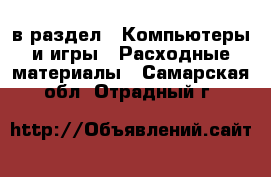  в раздел : Компьютеры и игры » Расходные материалы . Самарская обл.,Отрадный г.